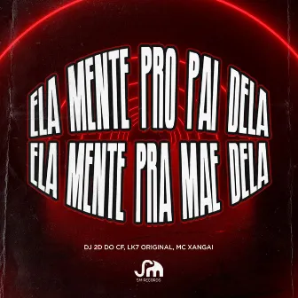 Ela Mente pro Pai Dela, Ela Mente pra Mãe Dela by LK7 Original