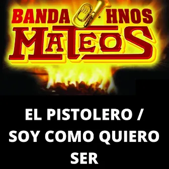 El Pistolero / Soy Como Quiero Ser by Banda Hermanos Mateos