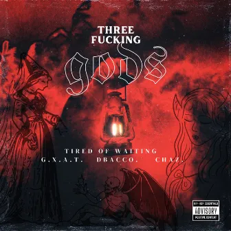 Three Fucking Gods - Tired Of Waiting by G.X.A.T