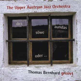 Des Söwe Aundas Oder ... Thomas Bernhard Groovt by The Upper Austrian Jazz Orchestra