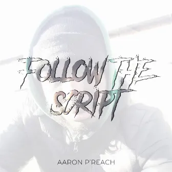 Follow the Script by Aaron P'Reach