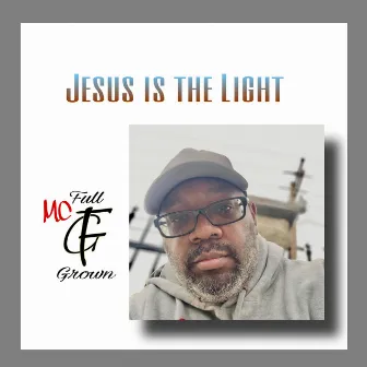 Jesus Is The Light by MC Full Grown