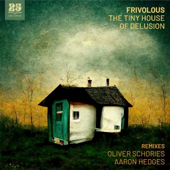 The Tiny House of Delusion (REMIXES) by Aaron Hedges