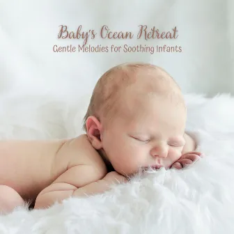 Baby's Ocean Retreat: Gentle Melodies for Soothing Infants by Melody Babies