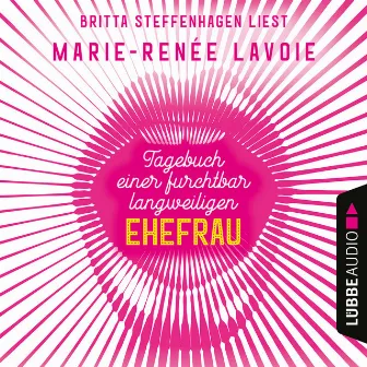 Tagebuch einer furchtbar langweiligen Ehefrau (Ungekürzt) by Marie-Renée Lavoie