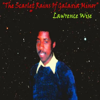 The Scarlet Rains of Galaxia Minor by Lawrence Wise