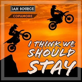 I Think We Should Stay by Copamore