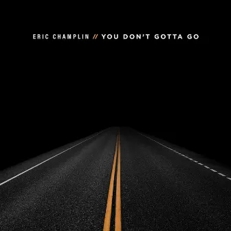 You Don't Gotta Go by Eric Champlin