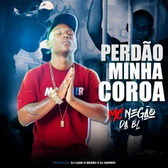 Perdão Minha Coroa by MC Negão da BL