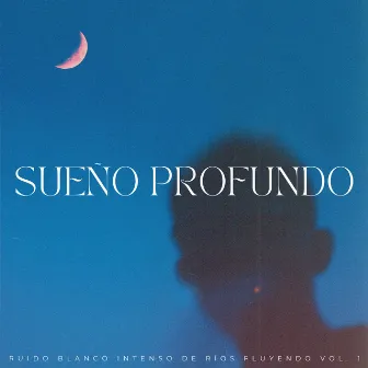 Sueño Profundo: Ruido Blanco Intenso De Ríos Fluyendo Vol. 1 by Ruido de sueño blanco