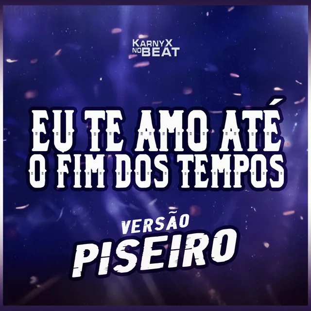 Eu Te Amo Até o Fim Dos Tempos (Versão Piseiro)