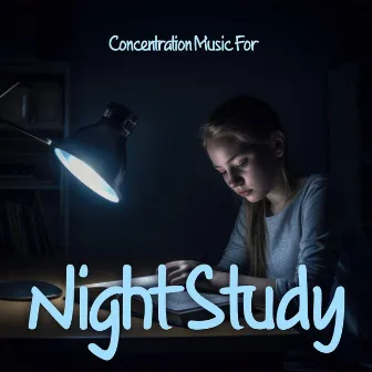 Concentration Music For Night Study: Music To Learn Faster, Study Time In The Night by Unknown Artist