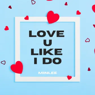 Love You Like I Do by MINLEE