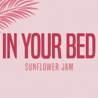 In Your Bed by Sunflower Jam