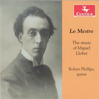 Lo Mestre – The Music of Miguel Llobet by Robert Phillips