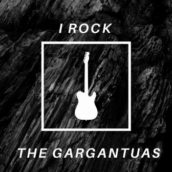 I Rock by The Gargantuas