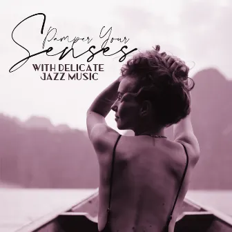 Pamper Your Senses with Delicate Jazz Music by Most Relaxing Music Academy