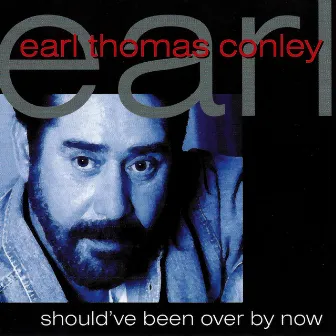 Should've Been Over By Now by Earl Thomas Conley