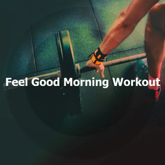 Feel Good Morning Workout by Workout Music