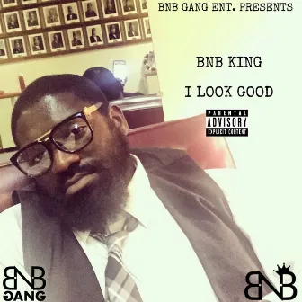 I Look Good by BNB King