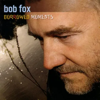 Borrowed Moments by Bob Fox