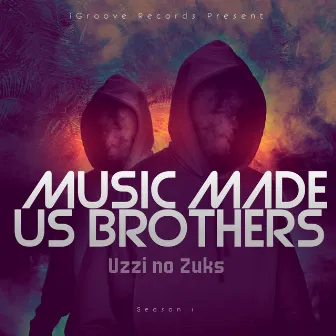 Music Made Us Brothers Season 1 by Uzzi no Zuks