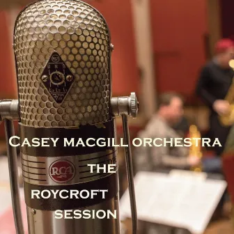 The Casey MacGill Orchestra: The Roycroft Session by Casey MacGill