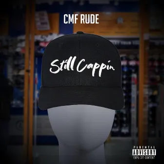 Still Cappin by CMF Rude