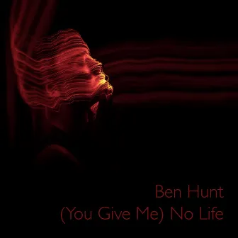 (You Give Me) No Life by Ben Hunt