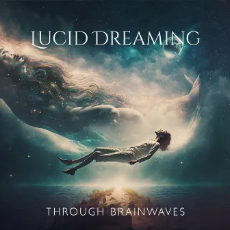 Lucid Dreaming Through Brainwaves – Music To Achieve A Relaxed State And Trigger Lucid Dreams by Across My Universe