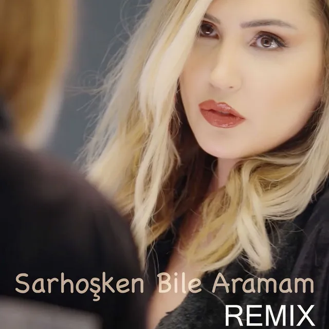 Sarhoşken Bile Aramam (Remix)