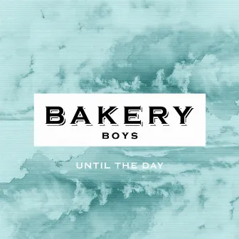 Until The Day by Bakery Boys