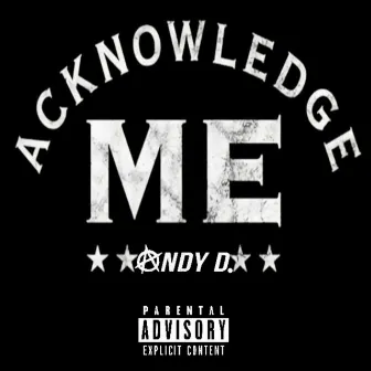 Acknowledge Me by Andy D.