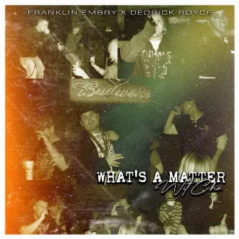 What's a Matter Wit'cha by Dedrick Royce