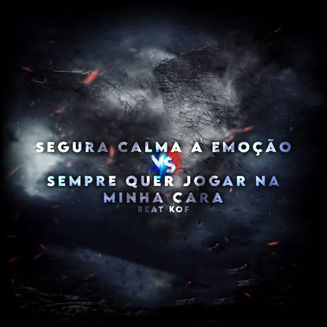 SEGURA CALMA A EMOÇÃO Vs SEMPRE QUER JOGAR NA MINHA CARA x BEAT KOF