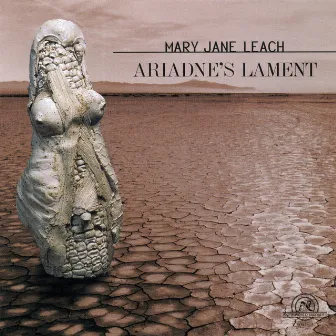 Mary Jane Leach: Ariadne's Lament by Mary Jane Leach