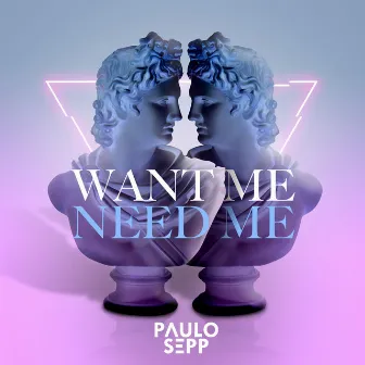 Want Me, Need Me by Paulo Sepp