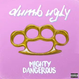 Mighty Dangerous by Dumb Ugly