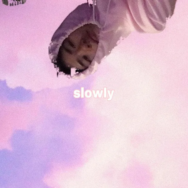 Slowly