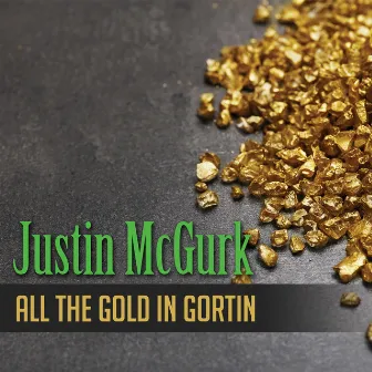 All the Gold in Gortin by Justin Mcgurk