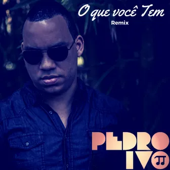 O Que Você Tem (Remix) by Pedro Ivo