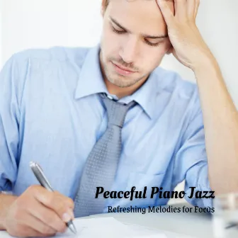 Peaceful Piano Jazz: Refreshing Melodies for Focus by Piano Relaxium