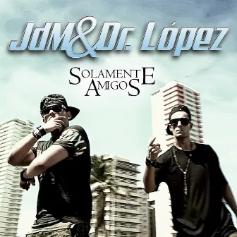 Solamente Amigos by JdM & Dr. López