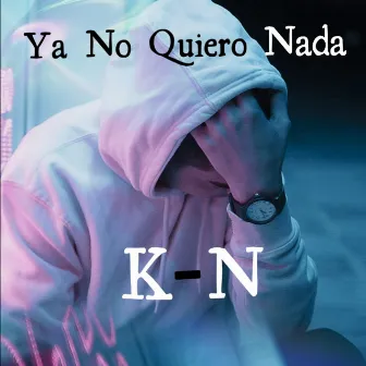 Ya No Quiero Nada by K-N