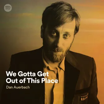 We Gotta Get Out of This Place by Dan Auerbach