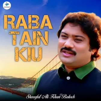 Raba Tain Kiu by Sharafat Ali Khan Baloch