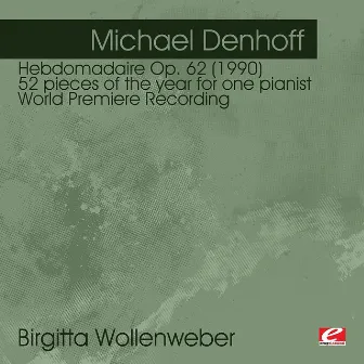 Denhoff: Hebdomadaire Op. 62 (1990) 52 pieces of the year for one pianist - World Premiere Recording (Digitally Remastered) by Birgitta Wollenweber