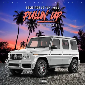 Pullin' Up by LSMG Rob-Lo