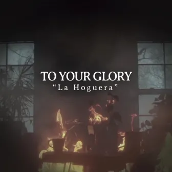 La Hoguera by To Your Glory