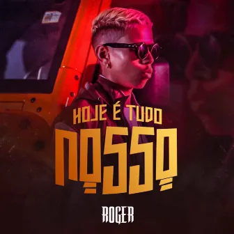 Hoje É Tudo Nosso by Roger